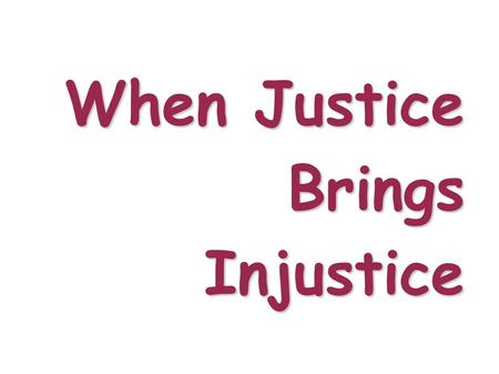 When Justice Brings Injustice. When Justice Brought Injustice Joseph said no to Potiphar's wife. Gen 39:5-21 Landed Him In Prison!!!