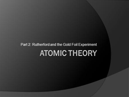 Part 2: Rutherford and the Gold Foil Experiment