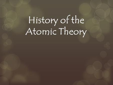 History of the Atomic Theory. Democritus  Greek Philosopher 400 B.C.  His theory: Matter could not be divided into smaller and smaller pieces forever,