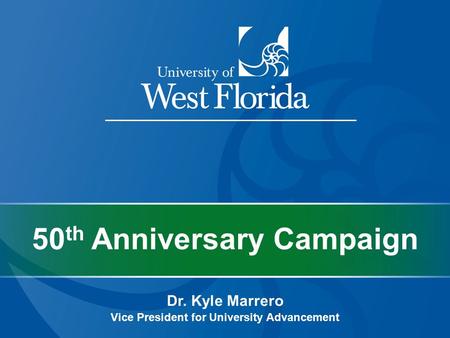 Dr. Kyle Marrero Vice President for University Advancement 50 th Anniversary Campaign.