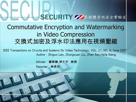 1 Commutative Encryption and Watermarking in Video Compression 交換式加密及浮水印法應用在視頻壓縮 IEEE Transactions on Circuits and Systems for Video Technology, VOL. 17,