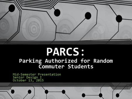 PARCS: Parking Authorized for Random Commuter Students Mid-Semester Presentation Senior Design I October 13, 2015.