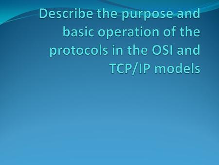 Open System Interconnection Describe how information from a software application in one computer moves through a network medium to a software application.