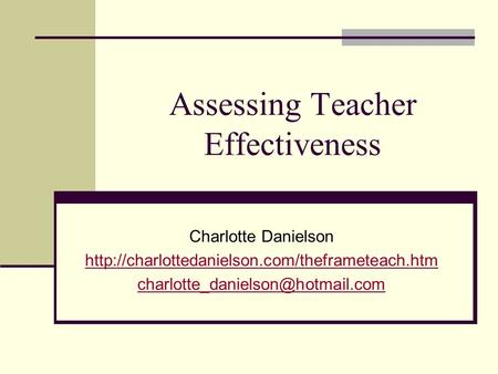 Assessing Teacher Effectiveness Charlotte Danielson