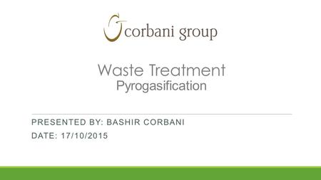 Waste Treatment Pyrogasification PRESENTED BY: BASHIR CORBANI DATE: 17/10/2015.