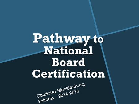 Pathway to National Board Certification Charlotte Mecklenburg Schools 2014-2015.