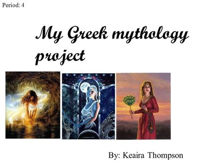 My Greek mythology project By: Keaira Thompson Period: 4.