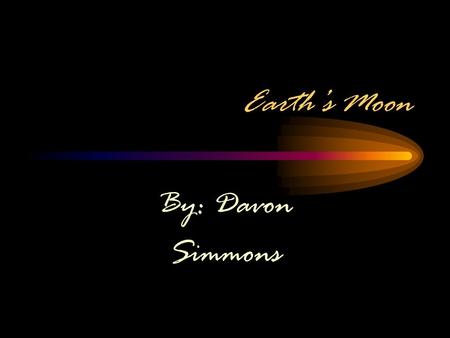 Earth’s Moon By: Davon Simmons. Earth’s Moon The Earth may only have one Moon, but it's a big one! The Earth's Moon is the fifth largest in the whole.