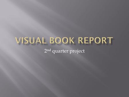 2 nd quarter project.  Choose a book that you read and took an AR test on during the first quarter or that you will be taking a test on before this assignment.