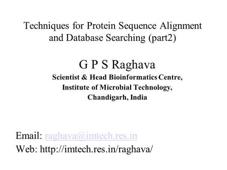 Techniques for Protein Sequence Alignment and Database Searching (part2) G P S Raghava Scientist & Head Bioinformatics Centre, Institute of Microbial Technology,