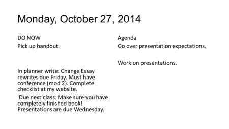 Monday, October 27, 2014 DO NOW Pick up handout. In planner write: Change Essay rewrites due Friday. Must have conference (mod 2). Complete checklist at.