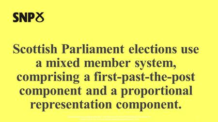 Scottish Parliament elections use a mixed member system, comprising a first-past-the-post component and a proportional representation component. AUTHORED.