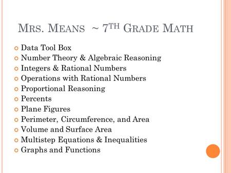 M RS. M EANS ~ 7 TH G RADE M ATH Data Tool Box Number Theory & Algebraic Reasoning Integers & Rational Numbers Operations with Rational Numbers Proportional.