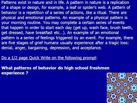 Patterns exist in nature and in life. A pattern in nature is a replication of a shape or design, for example, a leaf or spider’s web. A pattern of behavior.