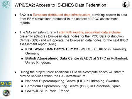 WP6/SA2: Access to IS-ENES Data Federation SA2 is a European distributed data infrastructure providing access to data from ESM simulations produced in.