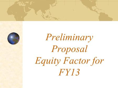 Preliminary Proposal Equity Factor for FY13. Context Wide variation in the distribution of resources across districts in Tanzania and in the effective.