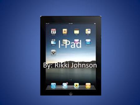 I-Pad By: Rikki Johnson. What is an I-Pad? A netbook without a keyboard. It can have apps that are useful for education, games, and real world problems.