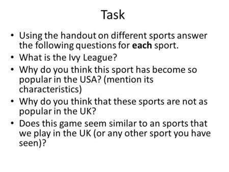 Task Using the handout on different sports answer the following questions for each sport. What is the Ivy League? Why do you think this sport has become.