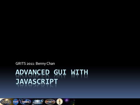 GRITS 2011: Benny Chan. Browsers as Application GUI  Modern Browsers are basically an HTML and a power JavaScript rendering engine.  As the internet.