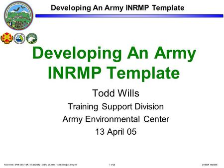 Developing An Army INRMP Template Todd Wills Training Support Division Army Environmental Center 13 April 05 211800R Mar2005Todd Wills / SFIM-AEC-TSR /