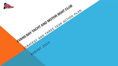 EVANS BAY YACHT AND MOTOR BOAT CLUB STRATEGY AND THREE YEAR ACTION PLAN AUGUST 2015.