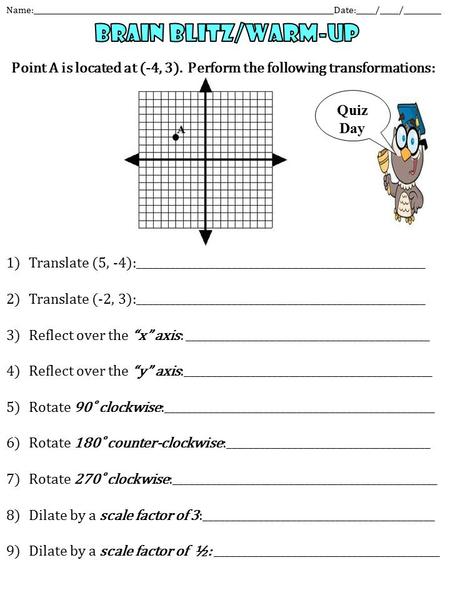 Name:________________________________________________________________________________Date:_____/_____/__________ A Point A is located at (-4, 3). Perform.