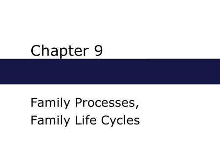 Chapter 9 Family Processes, Family Life Cycles. Chapter Outline  A Developmental Approach  Beginning Marriages  Youthful Marriages  Middle-aged Marriages.