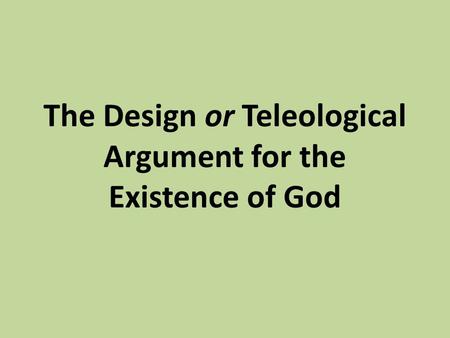 The Design or Teleological Argument for the Existence of God.