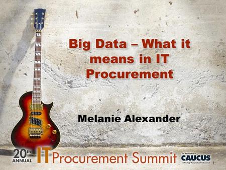 1 Melanie Alexander. Agenda Define Big Data Trends Business Value Challenges What to consider Supplier Negotiation Contract Negotiation Summary 2.