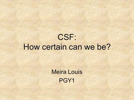 CSF: How certain can we be? Meira Louis PGY1. Objectives Present a published case highlighting the difficulties in CSF diagnosis Understand the objective.