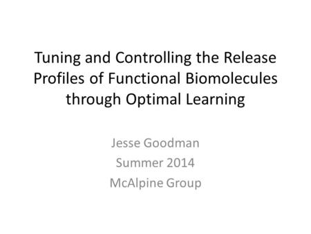 Tuning and Controlling the Release Profiles of Functional Biomolecules through Optimal Learning Jesse Goodman Summer 2014 McAlpine Group.