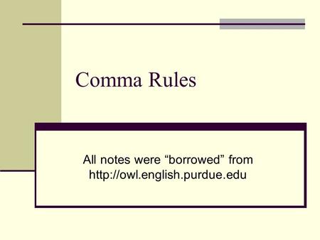 Comma Rules All notes were “borrowed” from