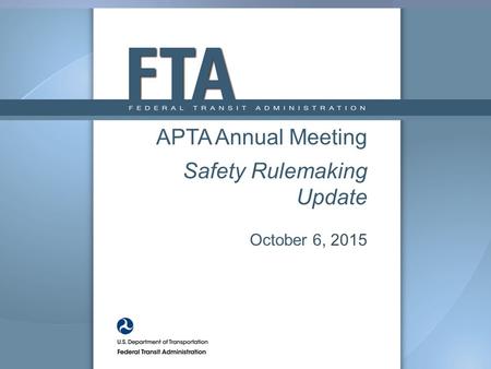 APTA Annual Meeting Safety Rulemaking Update October 6, 2015.