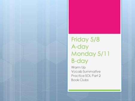 Friday 5/8 A-day Monday 5/11 B-day Warm Up Vocab Summative Practice SOL Part 2 Book Clubs.