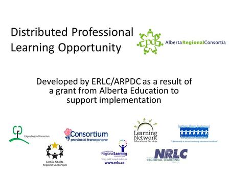 Distributed Professional Learning Opportunity Developed by ERLC/ARPDC as a result of a grant from Alberta Education to support implementation.