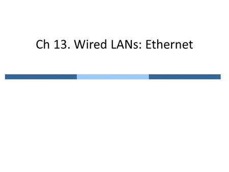 Ch 13. Wired LANs: Ethernet. 13.1 IEEE Standards Project 802 launched in 1985 – To set standards to enable intercommunication among equipment from a variety.