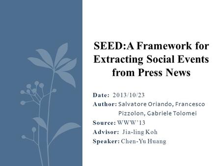 Date: 2013/10/23 Author: Salvatore Oriando, Francesco Pizzolon, Gabriele Tolomei Source: WWW’13 Advisor: Jia-ling Koh Speaker: Chen-Yu Huang SEED:A Framework.