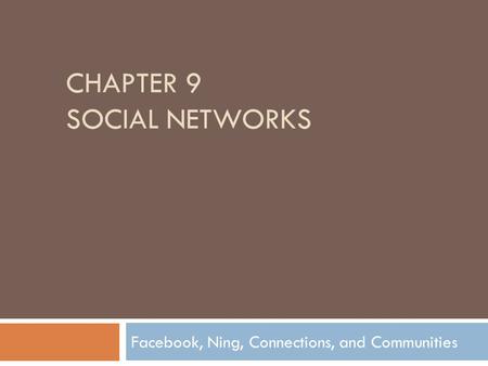 CHAPTER 9 SOCIAL NETWORKS Facebook, Ning, Connections, and Communities.