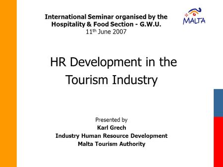 International Seminar organised by the Hospitality & Food Section - G.W.U. 11 th June 2007 Presented by Karl Grech Industry Human Resource Development.