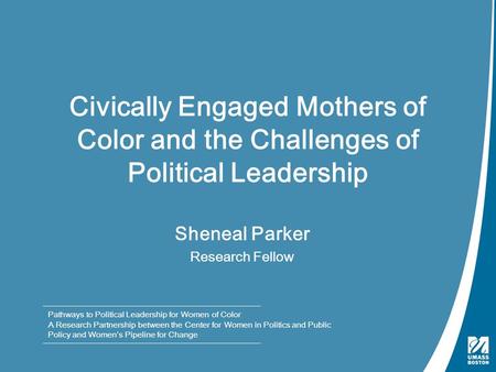 Civically Engaged Mothers of Color and the Challenges of Political Leadership Sheneal Parker Research Fellow Pathways to Political Leadership for Women.