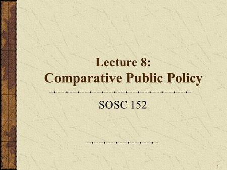 1 Lecture 8: Comparative Public Policy SOSC 152. 2 Key Topics 1.What is Public Policy? 2.Agenda Setting and Non-Decisions 3.Understanding the Decision.