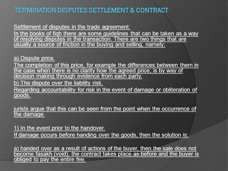 Settlement of disputes in the trade agreement. In the books of fiqh there are some guidelines that can be taken as a way of resolving disputes in the transaction.