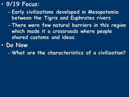 9/19 Focus: – Early civilizations developed in Mesopotamia between the Tigris and Euphrates rivers – There were few natural barriers in this region which.