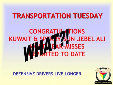 Transportation Tuesday TRANSPORTATION TUESDAY DEFENSIVE DRIVERS LIVE LONGER CONGRATULATIONS KUWAIT & SPERRY-SUN JEBEL ALI MOST NEAR-MISSES REPORTED TO.