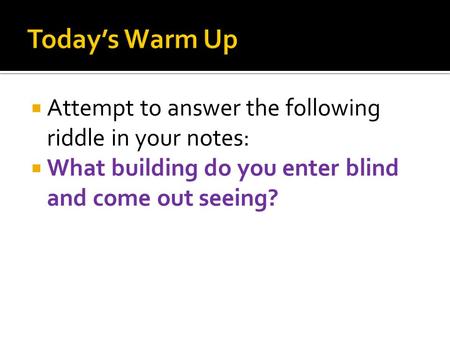  Attempt to answer the following riddle in your notes:  What building do you enter blind and come out seeing?