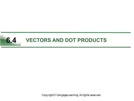 6.4 VECTORS AND DOT PRODUCTS Copyright © Cengage Learning. All rights reserved.