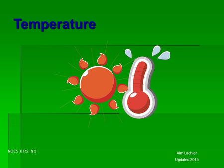 Temperature Kim Lachler Updated 2015 NCES: 6.P.2. & 3.