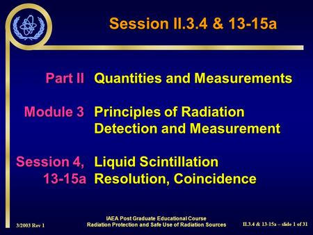 3/2003 Rev 1 II.3.4 & 13-15a – slide 1 of 31 Part IIQuantities and Measurements Module 3Principles of Radiation Detection and Measurement Session 4,Liquid.