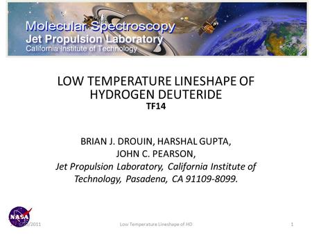 LOW TEMPERATURE LINESHAPE OF HYDROGEN DEUTERIDE TF14 BRIAN J. DROUIN, HARSHAL GUPTA, JOHN C. PEARSON, Jet Propulsion Laboratory, California Institute of.