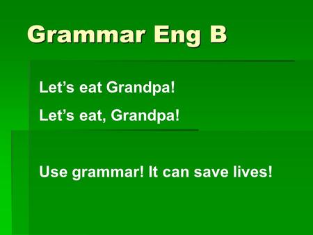 Grammar Eng B Let’s eat Grandpa! Let’s eat, Grandpa!